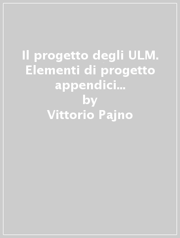 Il progetto degli ULM. Elementi di progetto appendici con esempi di calcolo - Vittorio Pajno