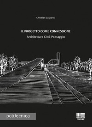 Il progetto come connessione. Architettura città paesaggio - Christian Gasparini