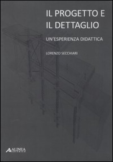 Il progetto e il dettaglio. Un'esperienza didattica - Lorenzo Secchiari