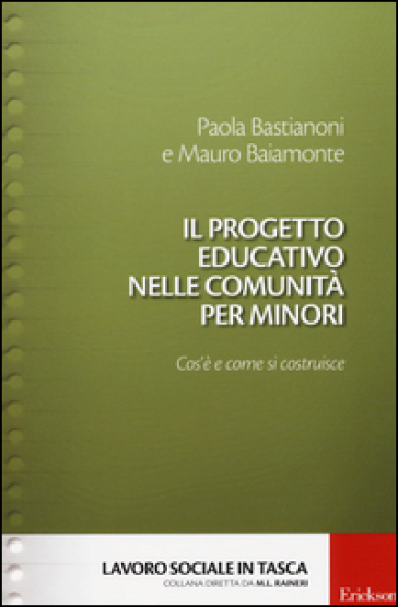 Il progetto educativo nelle comunità per minori. Cos'è e come si costruisce - Paola Bastianoni - Mauro Baiamonte