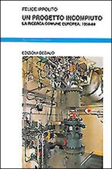 Un progetto incompiuto. La ricerca comune europea: 1958-1988 - Felice Ippolito