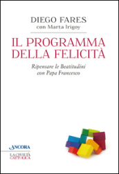 Il programma della felicità. Ripensare le Beatitudini con papa Francesco