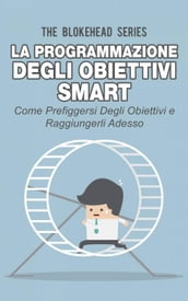 La programmazione degli obiettivi Smart: come prefiggersi degli obiettivi e raggiungerli adesso