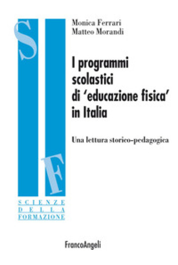I programmi scolastici di «educazione fisica» in Italia. Una lettura storico-pedagogica - Monica Ferrari - Matteo Morandi