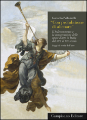 Con prohibitione di alienare. Il fedecommesso e la conservazione delle opere d arte in Italia dal XVII al XIX secolo