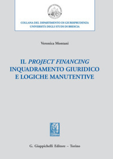 Il project financing. Inquadramento giuridico e logiche manutentive - Veronica Montani