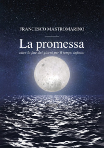 La promessa. Oltre la fine dei giorni per il tempo infinito - Francesco Mastromarino