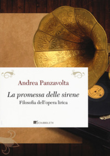 La promessa delle sirene. Filosofia dell'opera lirica - Andrea Panzavolta