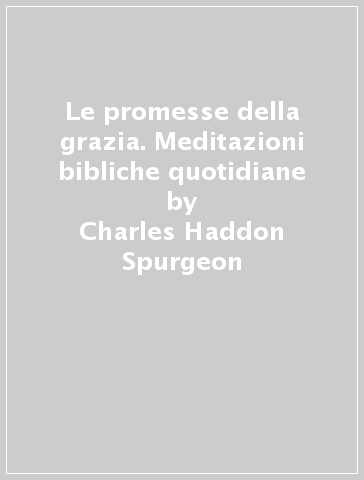 Le promesse della grazia. Meditazioni bibliche quotidiane - Charles Haddon Spurgeon