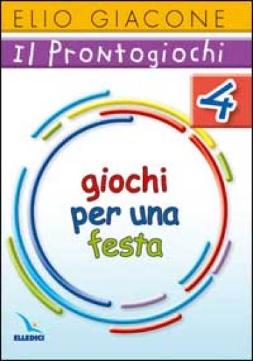 Il prontogiochi. Vol. 4: Giochi per una festa - Elio Giacone