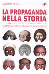 La propaganda nella storia. Strategie di potere dall antichità ai nostri giorni