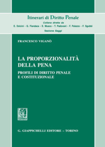 La proporzionalità della pena. Profili di diritto penale e costituzionale - Francesco Viganò