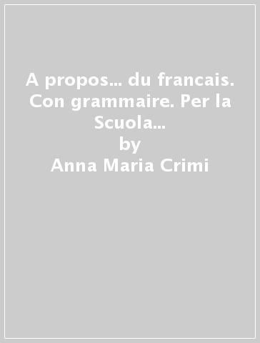 A propos... du francais. Con grammaire. Per la Scuola media. Con e-book. Con espansione online. 1. - Anna Maria Crimi - Domitille Hatuel