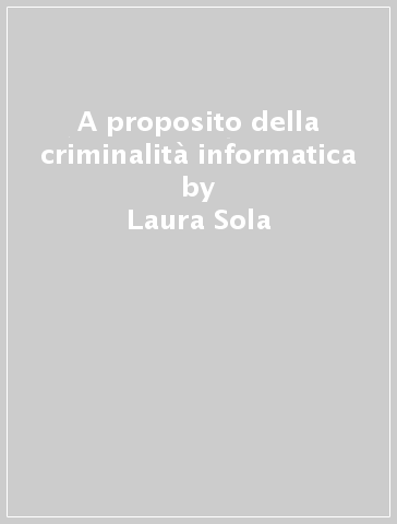 A proposito della criminalità informatica - Désirée Fondaroli - Laura Sola
