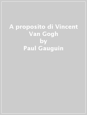 A proposito di Vincent Van Gogh - Paul Gauguin