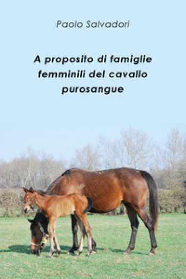 A proposito di famiglie femminili del cavallo purosangue - Paolo Salvadori
