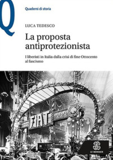 La proposta antiprotezionista. I liberisti in Italia dalla crisi di fine Ottocento al fascismo - Luca Tedesco