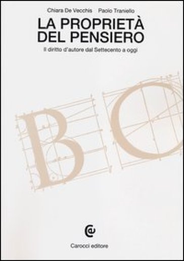 La proprietà del pensiero. Il diritto d'autore dal Settecento a oggi - Chiara De Vecchis - Paolo Traniello