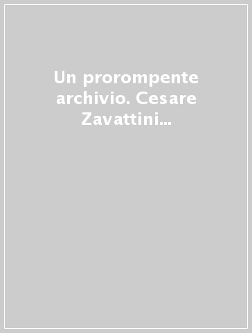 Un prorompente archivio. Cesare Zavattini alla biblioteca Panizzi di Reggio Emilia