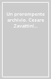 Un prorompente archivio. Cesare Zavattini alla biblioteca Panizzi di Reggio Emilia