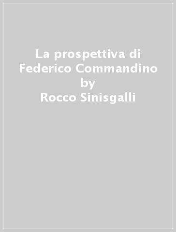 La prospettiva di Federico Commandino - Rocco Sinisgalli