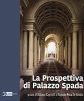 La prospettiva di Palazzo Spada. Ediz. illustrata