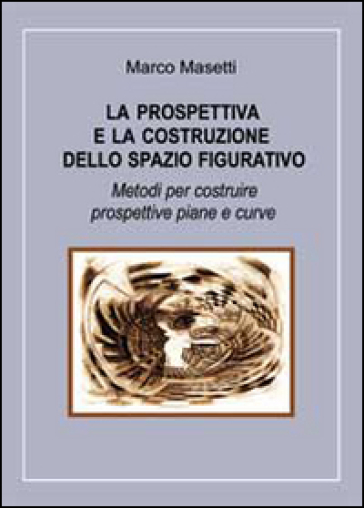 La prospettiva e la costruzione dello spazio figurativo - Marco Masetti