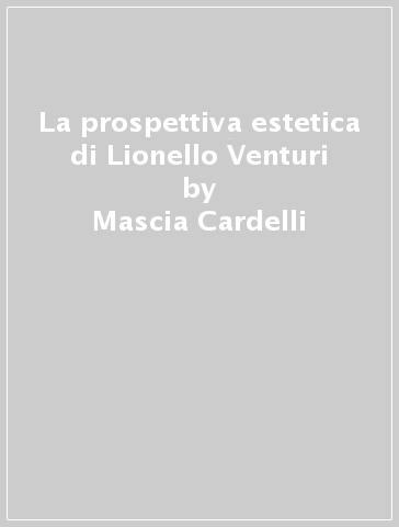 La prospettiva estetica di Lionello Venturi - Mascia Cardelli