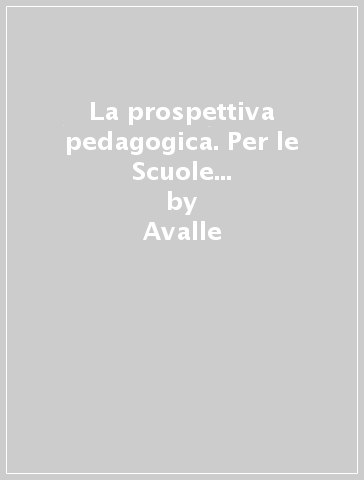 La prospettiva pedagogica. Per le Scuole superiori. Con e-book. Con espansione online. Vol. 2: Dal Novecento ai giorni nostri - Avalle - Maranzana