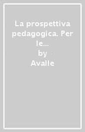 La prospettiva pedagogica. Per le Scuole superiori. Con e-book. Con espansione online. Vol. 2: Dal Novecento ai giorni nostri