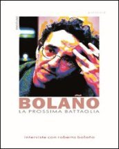 La prossima battaglia. Interviste con Roberto Bolano