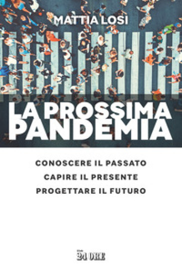 La prossima pandemia. Conoscere il passato, capire il presente, progettare il futuro - Mattia Losi