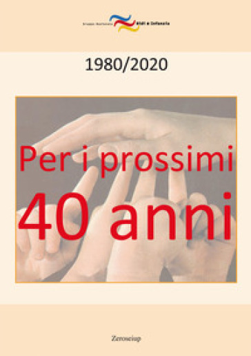 Per i prossimi quarant'anni. 1980-2020 - Tullia Musatti - Aldo Garbarini - Lorenzo Campioni