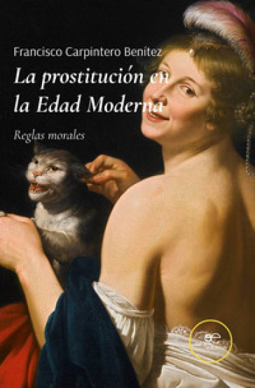 La prostitucion en la edad moderna. Reglas morales - Francisco Carpintero Benitez
