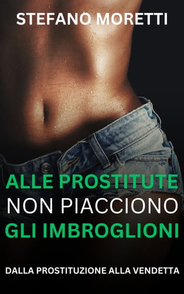 Alle prostitute non piacciono gli imbroglioni - Stefano Moretti