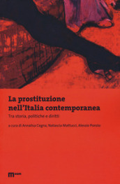 La prostituzione nell Italia contemporanea. Tra storie, politiche e diritti