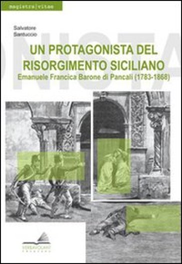 Un protagonista del Risorgimento siciliano. Emanuele Francica barone di Pancali (1783-1868) - Salvatore Santuccio