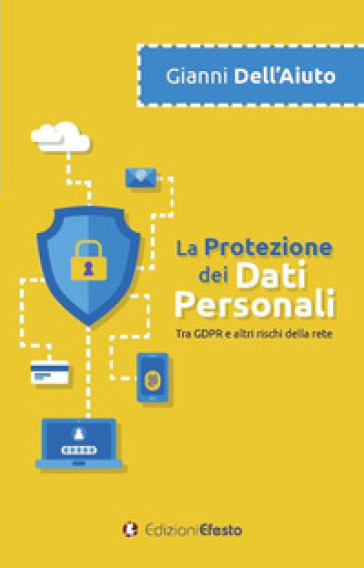 La protezione dei dati personali. Tra GDPR e altri rischi della rete - Gianni Dell