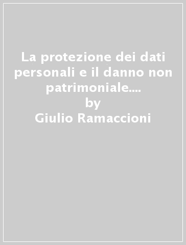 La protezione dei dati personali e il danno non patrimoniale. Studio sulla tutela della persona nella prospettiva risarcitoria - Giulio Ramaccioni