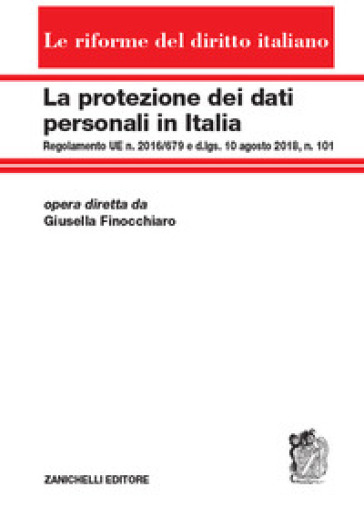 La protezione dei dati personali in Italia. Regolamento UE n. 2016/679 e d.lgs. 10 agosto 2018, n. 101 - Giusella Finocchiaro