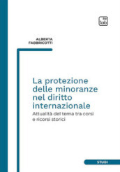 La protezione delle minoranze nel diritto internazionale. Attualità del tema tra corsi e ricorsi storici