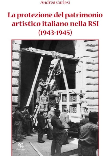 La protezione del patrimonio artistico italiano nella RSI (1943-1945) - Andrea Carlesi