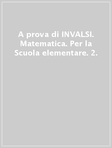 A prova di INVALSI. Matematica. Per la Scuola elementare. 2.