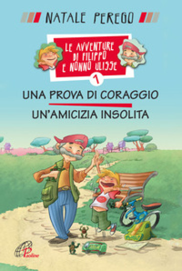 Una prova di coraggio. Un'amicizia insolita. Le avventure di Filippo e nonno Ulisse. Ediz. illustrata. 1. - Natale Perego