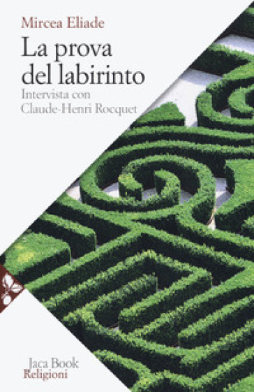 La prova del labirinto. Intervista con Claude-Henri Rocquet - Mircea Eliade | 