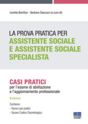 La prova pratica per assistente sociale e assistente sociale specialista. Casi pratici per l esame di abilitazione e l aggiornamento professionale