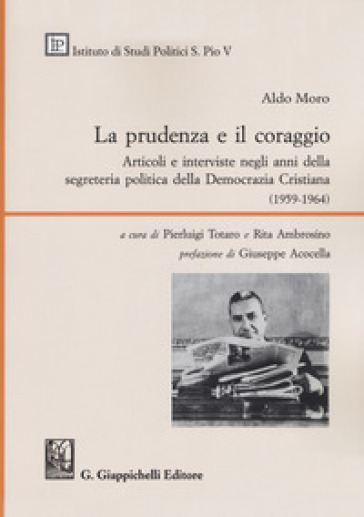 La prudenza e il coraggio. Articoli e interviste negli anni della segreteria politica della Democrazia Cristiana (1959-1964) - Aldo Moro