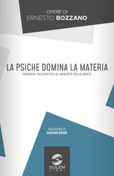 La psiche domina la materia. Fenomeni telecinetici al momento della morte - Ernesto Bozzano