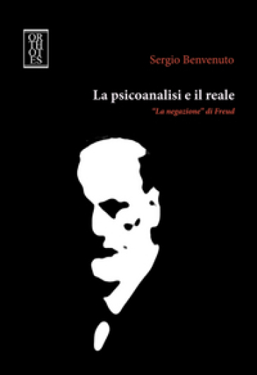 La psicoanalisi e il reale. «La negazione» di Freud - Sergio Benvenuto