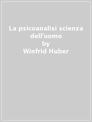 La psicoanalisi scienza dell'uomo - Antoine Vergote - H. Piron - Winfrid Huber